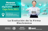 La Evolución de la Firma Electrónica. Nuevos servicios digitales SAT Expo feria 2015 Agenda o Conceptos o Qué es la Firma Electrónica Avanzada ? o ¿ Qué.
