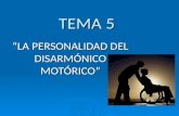 TEMA 5 “LA PERSONALIDAD DEL DISARMÓNICO MOTÓRICO”.
