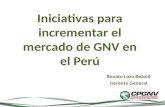 Iniciativas para incrementar el mercado de GNV en el Perú Renato Lazo Bezold Gerente General.