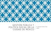 GESTIÓN PÚBLICA Y POLÍTICA SOCIAL EN LA CIUDAD DE MÉXICO Dr. Manuel Canto Chac UAMX.