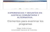 EXPERIENCIAS Y DESAFÍOS EN JUSTICIA COMUNITARIA Y ALTERNATIVA: Elementos para examinar los programas Edgar Ardila Amaya Universidad Nacional de Colombia.