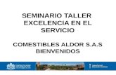 SEMINARIO TALLER EXCELENCIA EN EL SERVICIO COMESTIBLES ALDOR S.A.S BIENVENIDOS.