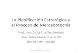 La Planificación Estratégica y el Proceso de Mercadotecnia Prof. Ana Delia Trujillo-Jiménez Univ. Interamericana de PR Recinto de Fajardo Planificación.