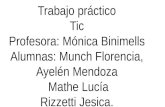 Trabajo práctico Tic Profesora: Mónica Binimells Alumnas: Munch Florencia, Ayelén Mendoza Mathe Lucía Rizzetti Jesica.