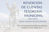 RENDICION DE CUENTAS TESORERIA MUNICIPAL 2012-2015 NELSY LILIANA VELOSA PULIDO “Por la Restauración de Turmequé, Unidos como debe ser”