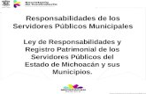 Responsabilidades de los Servidores Públicos Municipales Ley de Responsabilidades y Registro Patrimonial de los Servidores Públicos del Estado de Michoacán.