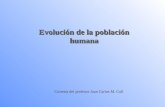 Evolución de la población humana Evolución de la población humana Cortesía del profesor Juan Carlos M. Coll.