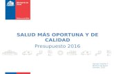 SALUD MÁS OPORTUNA Y DE CALIDAD Presupuesto 2016 Carmen Castillo T. Ministra de Salud Octubre, 2015.