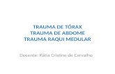 TRAUMA DE TÓRAX TRAUMA DE ABDOME TRAUMA RAQUI MEDULAR Docente: Kátia Cristine de Carvalho