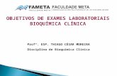 OBJETIVOS DE EXAMES LABORATORIAIS BIOQUÍMICA CLÍNICA Profº. ESP. THIAGO CÉSAR MOREIRA Disciplina de Bioquímica Clínica.