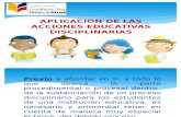 APLICACIÓN DE LAS ACCIONES EDUCATIVAS DISCIPLINARIAS - copia.pptx