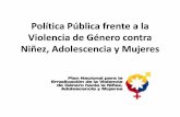 Política Pública frente a la Violencia de Género contra Niñez, Adolescencia y Mujeres / Plan Nacional para la Erradicación de la Violencia de Género hacia la Niñez, Adolescencia