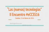“Las (nuevas) tecnologías” ii encuentro #eDccss16 córdoba 13 de febrero de 2016