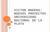 Victor Madera: Nuevos Proyectos Universidad Nacional de La Plata