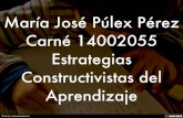 María José Púlex Pérez Carné 14002055 Estrategias Constructivistas del Aprendizaje