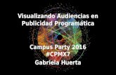 Visualizando Audiencias en Publicidad Programática Campus Party 2016 #CPMX7