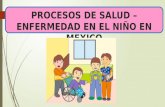 Procesos de salud  enfermedad en niños en mexico 2010, 2013,2016