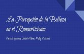 en el Romanticismo La Percepción de la Belleza Patrick ...Epoca... · El Romanticismo El Romanticismo era un movimiento que se originó en Europa, en Alemania y el Reino Unido. La