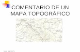 COMENTARIO DE UN MAPA TOPOGRÁFICO - · PDF fileUn mapa topográfico es una representación a escala de la superficie terrestre en ... Se utiliza el verde para representar la vegetación