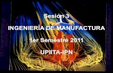 Sesión 3 INGENIERÍA DE MANUFACTURA 1er Semestre · PDF fileIntroducción La ingeniería de manufactura es responsable del mantenimiento del equipo actual y la evaluación y compra
