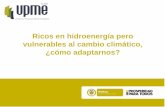 Ricos en hidroenergía pero vulnerables al cambio climático ... · PDF file- La información utilizada en el diseño de la infraestructura existente en Colombia para la gestión del