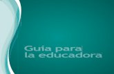 Guía para la educadora - z33preescolar · PDF file93 Guía para la educadora A fin de integrar un currículo que comprende 12 años para la Educación Básica, se definió como opción