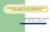 EQUIPOS Y GRUPOS DE TRABAJO EN EL  · PDF file1 equipos y grupos de trabajo en el desarrollo de productos universidad del norte dr. ing. h maury