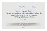 Alturas Minerals Corp - bvl.com.pe · PDF file(Aruntani) 1-2 Moz Au Tukari (Aruntani) 2 Moz Au Corihuami (IRL) 0.5 Moz Au Pico Macahay (Aquiline) 0.5 Moz Au Antapite (Buenaventura)