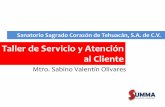Taller de Servicio y Atención al Cliente · PDF fileTaller de Servicio y Atención al Cliente Mtro. Sabino Valentín Olivares Sanatorio Sagrado Corazón de Tehuacán, S.A. de C.V