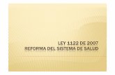 LEY 1122 DE 2007 REFORMA DEL SISTEMA DE SALUDmed-informatica.net/FMC_CMCB/VeeduriaCiudadana/CIDMEDvcacelap… · Presenté un Proyecto de ley que define la • Sentencia C 950/07.