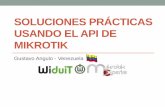 Soluciones prácticas usando el API de · PDF filePresentación •Gustavo Angulo • Mikrotik Xperts Venezuela / Widuitcorp • Mikrotik Certified Trainer (MTCNA/MTCTCE/MTCWE) •
