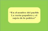 “En el nombre del pueblo La razón populista y el sujeto de ... · PDF fileLaclau, 2005:10) Existe política porque existe una parte de aquellos que no forma parte de un todo en