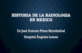 HISTORIA DE LA RADIOLOGIA EN MEXICOsomeal.org/.../04/HISTORIA-DE-LA-RADIOLOGIA-EN-MEXICO.pdfHISTORIA DE LA RADIOLOGIA EN MEXICO Dr José Antonio Pérez Mendizábal Hospital Ángeles