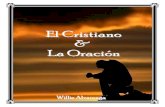 “EL CRISTIANO Y LA ORACION” - … “EL CRISTIANO Y LA ORACIÓN” Willie Alvarenga Propósito: Impartir instrucción básica sobre el tema de la oración. INTRODUCCIÓN La práctica