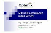 MikroTik controlando redes GPONmum.mikrotik.com/presentations/MX14/gpon.pdf · MikroTik controlando redes GPON Ing. Jorge Daniel Filippo jfilippo@optimix.com.ar +54911 6693 5494
