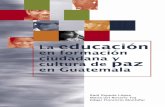 La educación en en Guatemala - UNESDOC Database ...unesdoc.unesco.org/images/0019/001922/192296s.pdfLa educación en formación ciudadana y cultura de paz en Guatemala “ Para favorecer