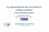 La segmentación del mercado de trabajo español y el ... LAHERA.pdfde elementos que regulan la extinción de los contratos y los ... • Si la demanda de empleo es una demanda derivada