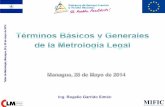 Taller de Metrología, Managua, 28 y 29 de mayo de 2014 DNM/METROLOGIA/legal... · Taller de Metrología, Managua, 28 y 29 de mayo de 2014 ¿Qué es la Metrología? “ Ciencia de