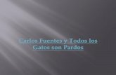 Carlos Fuentes y Todos los Gatos son Pardoscourses.cornellcollege.edu/mochoa-shivapour/411/carlosfuentes.pdf · ... rasgar, violar—cuerpos, almas, objetos—,destruir. Cuando ...