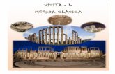 VISITA a la MÉRIDA CLÁSICA€¦ ·  · 2016-07-21La visita a la Mérida Clásica, es un programa que nace de la necesidad, de ... de aquí nos dirigiremos al museo romano, ...