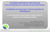 COLEGIO MAYOR DE ANTIOQUIA - … MAYOR DE ANTIOQUIA ESPECIALIZACIÓN EN CONSTRUCCIÓN SOSTENIBLE SEMINARIO DE RECICLAJE Y REUTILIZACIÓN DE MATERIALES Ing. Alejandro Salazar J. Profesor