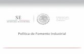 Política de Fomento Industrial - economia.gob.mxeconomia.gob.mx/files/4politica_de_fomento_industrial.pdf · Objetivo sectorial 1. Desarrollar una política de fomento industrial