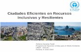 Ciudades Eficientes en Recursos Inclusivas y Resilientes Eficientes en Recursos Inclusivas y Resilientes Adriana Zacarias Farah Programa de Naciones Unidas para el Medio Ambiente UNEP