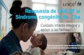 Respuesta de UNICEF al Síndrome congénito de Zika de UNICEF al Síndrome congénito de Zika Cuidado infantil integral y apoyo a las familias Taller Internacional sobre fortalecimiento