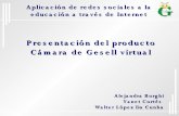 Presentación del producto Cámara de Gesell virtual · Presentación del producto Cámara de Gesell virtual Alejandra Borghi Yanet Cortés Walter López Da Cunha Aplicación de redes