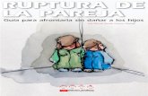 RUPTURA DE LA PAREJA - madrid.org · La ruptura de la pareja es, en la mayoría de los casos, un proceso complicado y doloroso, especialmente para los más pequeños. Los niños son