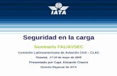 Seguridad en la carga - Secretaría de la CLACclacsec.lima.icao.int/Reuniones/2005/Sem AVSECFAL/Cuestiones... · IATA Cargo SEC CLAC 2005 sp 3 17 Mayo 2005 Compromiso de IATA con