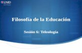 Filosofía de la Educación - moodle2.unid.edu.mxmoodle2.unid.edu.mx/dts_cursos_mdl/lic/ED/FE/S06/FE06_Visual.pdf · Conocer y analizar el objeto de estudio de la teleología aporta