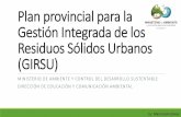 Plan provincial para la Gestión Integrada de los Residuos ...€¦ · Plan provincial para la Gestión Integrada de los Residuos Sólidos Urbanos (GIRSU) • Eliminar los basurales