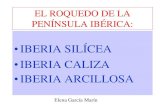 IBERIA SILÍCEA IBERIA CALIZA IBERIA ARCILLOSA · el roquedo de la penÍnsula ibÉrica: •iberia silÍcea •iberia caliza •iberia arcillosa elena garcía marín
